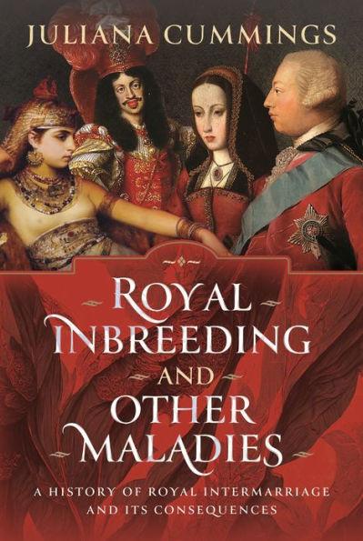 Royal Inbreeding and Other Maladies: A <b>History</b> of Royal ...
